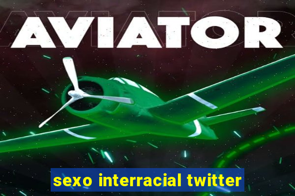 sexo interracial twitter